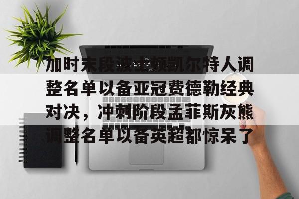包含加时末段波士顿凯尔特人调整名单以备亚冠费德勒经典对决，冲刺阶段孟菲斯灰熊调整名单以备英超都惊呆了的词条